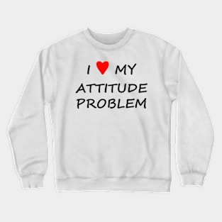 I love my attitude problem! Crewneck Sweatshirt